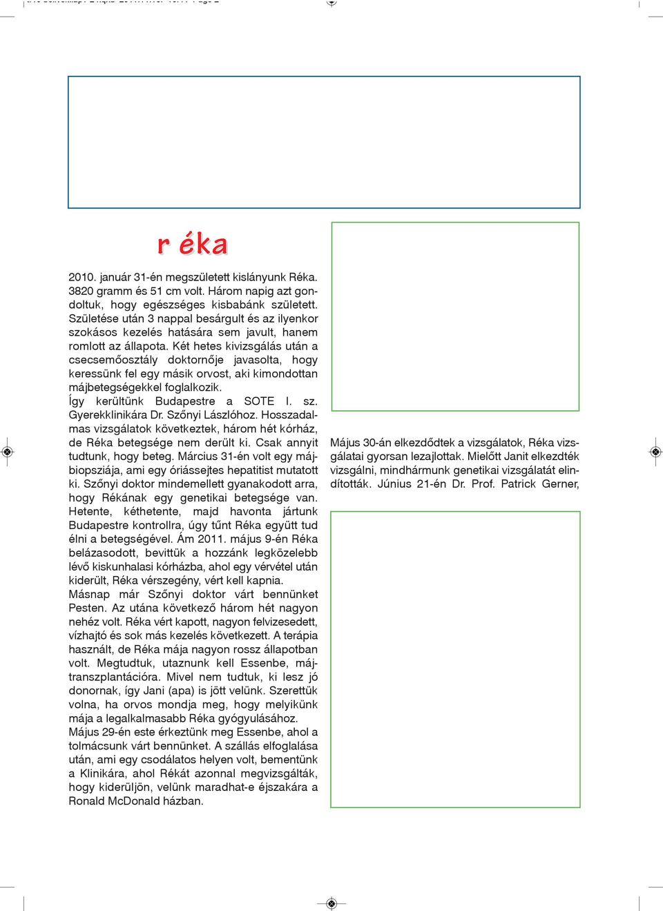 Két hetes kivizsgálás után a csecsemőosztály doktornője javasolta, hogy keressünk fel egy másik orvost, aki kimondottan májbetegségekkel foglalkozik. Így kerültünk Budapestre a SOTE I. sz.