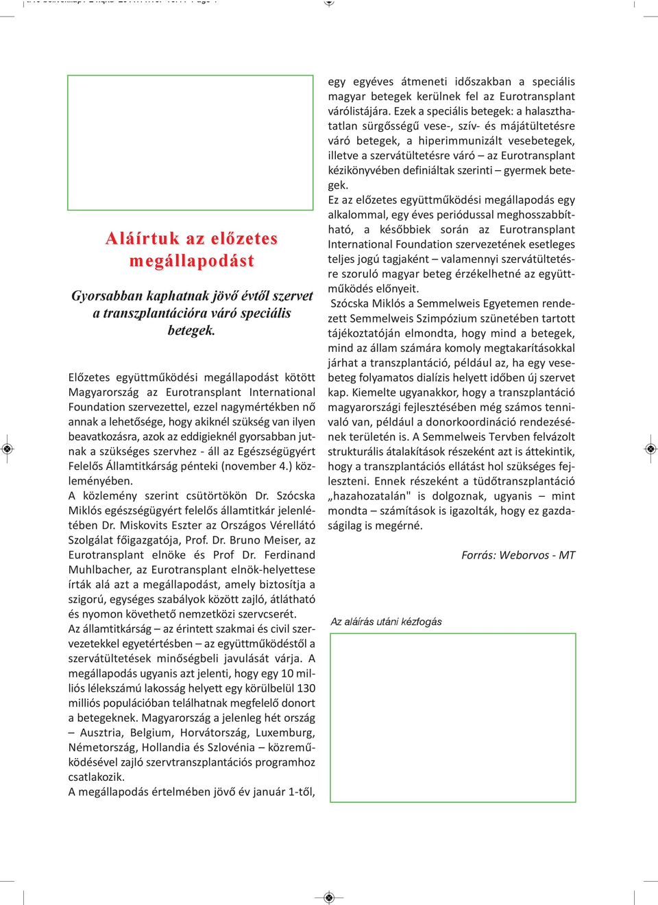 beavatkozásra, azok az eddigieknél gyorsabban jutnak a szükséges szervhez - áll az Egészségügyért Felelős Államtitkárság pénteki (november 4.) közleményében. A közlemény szerint csütörtökön Dr.