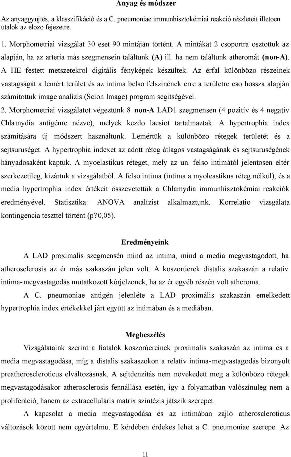 Az érfal különbözo részeinek vastagságát a lemért terület és az intima belso felszínének erre a területre eso hossza alapján számítottuk image analízis (Scion Image) program segítségével. 2.