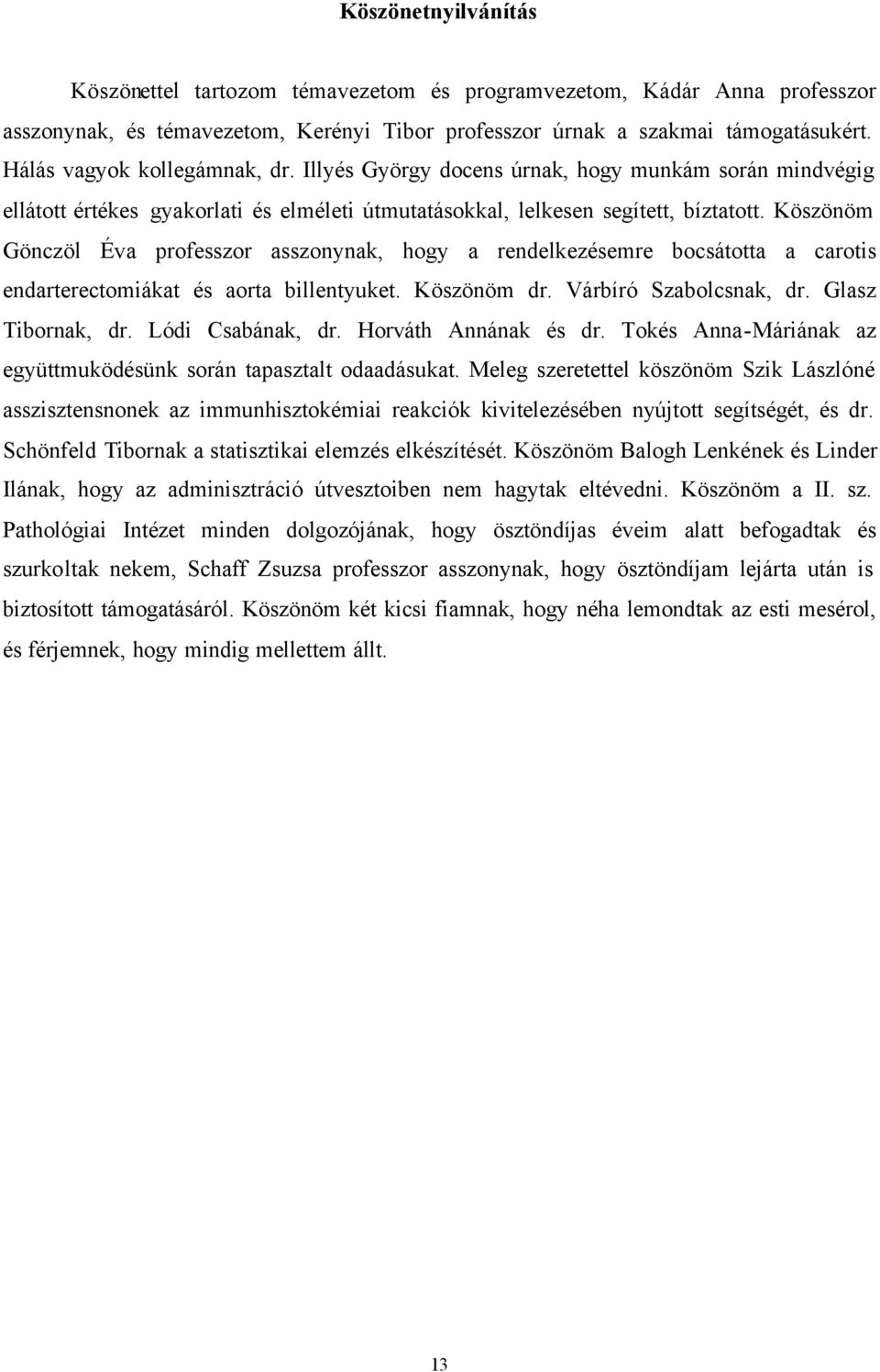 Köszönöm Gönczöl Éva professzor asszonynak, hogy a rendelkezésemre bocsátotta a carotis endarterectomiákat és aorta billentyuket. Köszönöm dr. Várbíró Szabolcsnak, dr. Glasz Tibornak, dr.