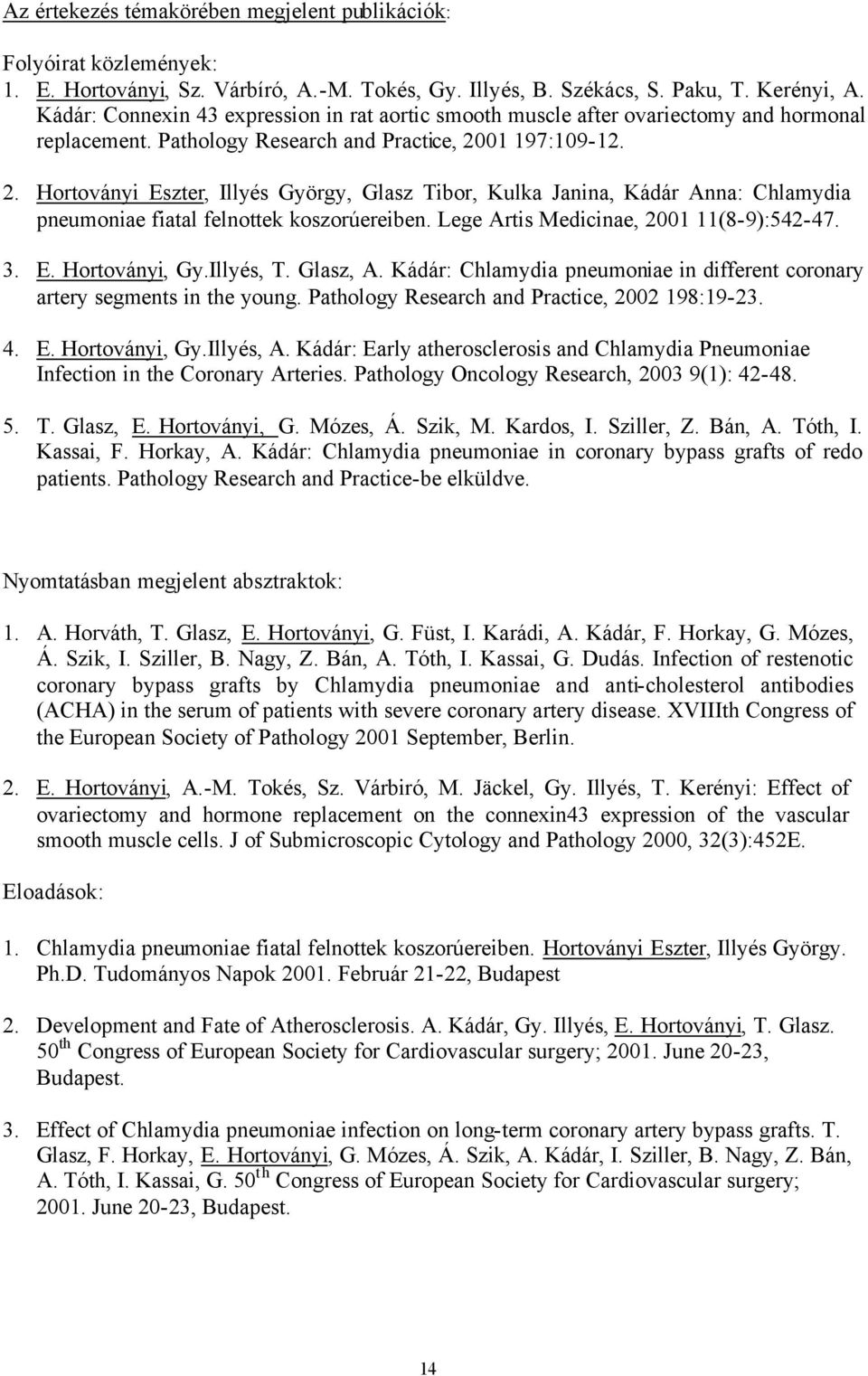 01 197:109-12. 2. Hortoványi Eszter, Illyés György, Glasz Tibor, Kulka Janina, Kádár Anna: Chlamydia pneumoniae fiatal felnottek koszorúereiben. Lege Artis Medicinae, 2001 11(8-9):542-47. 3. E. Hortoványi, Gy.