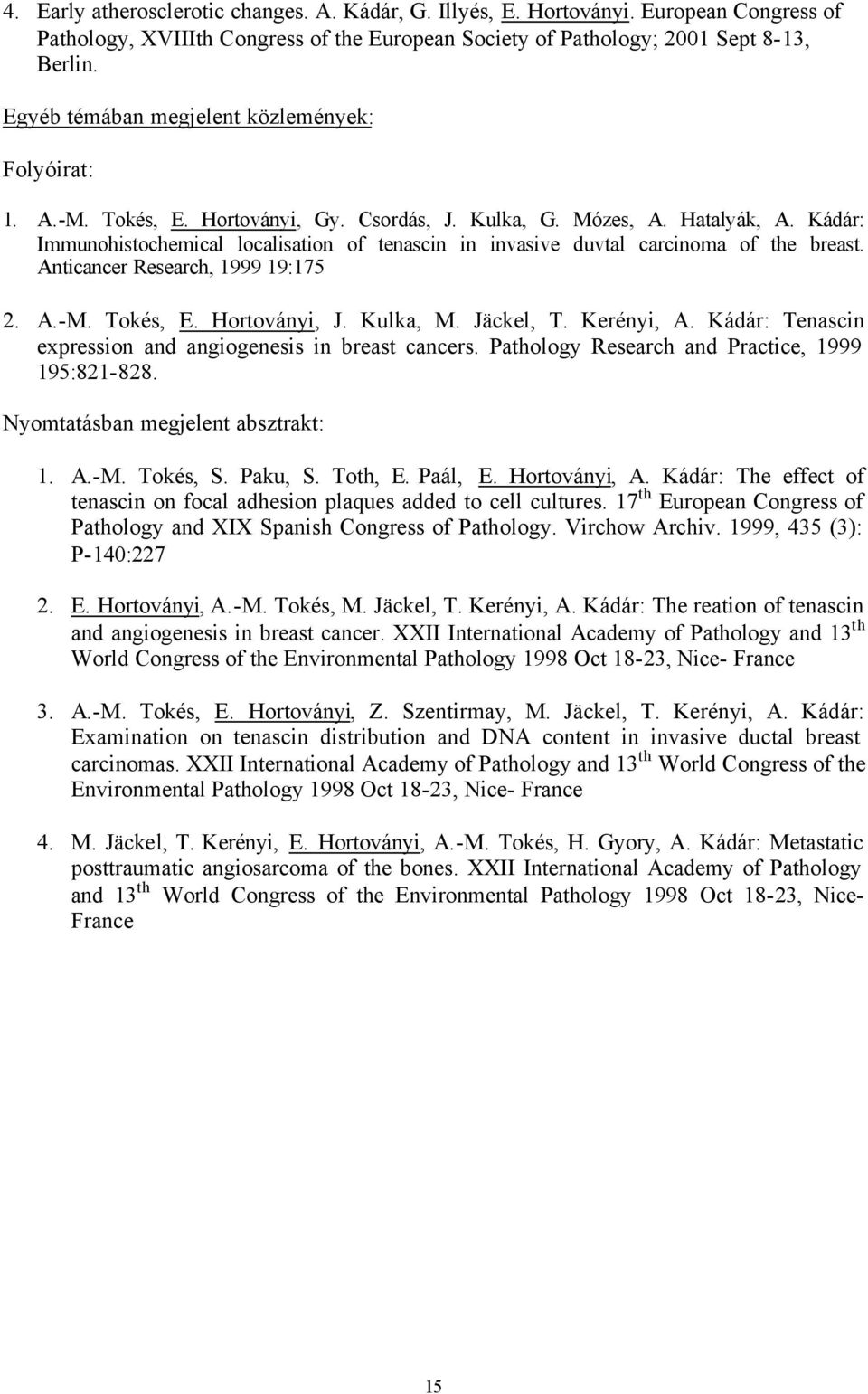 Kádár: Immunohistochemical localisation of tenascin in invasive duvtal carcinoma of the breast. Anticancer Research, 1999 19:175 2. A.-M. Tokés, E. Hortoványi, J. Kulka, M. Jäckel, T. Kerényi, A.