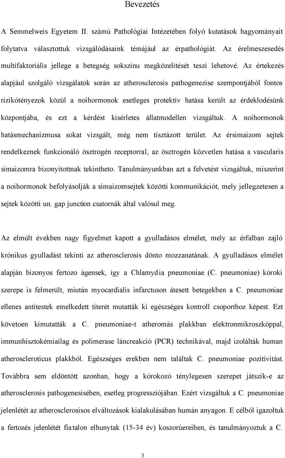 Az értekezés alapjául szolgáló vizsgálatok során az atherosclerosis pathogenezise szempontjából fontos rizikótényezok közül a noihormonok esetleges protektív hatása került az érdeklodésünk