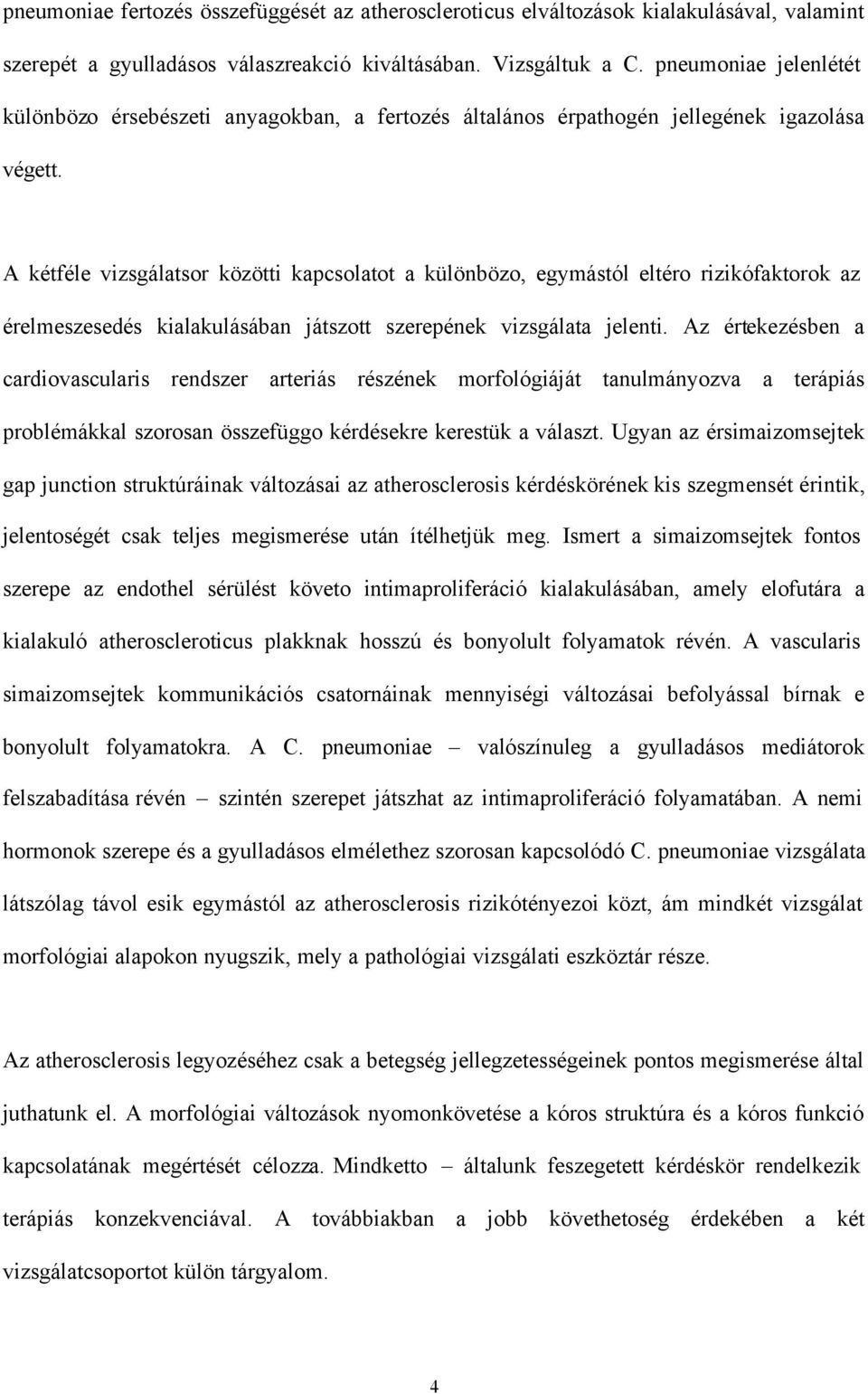 A kétféle vizsgálatsor közötti kapcsolatot a különbözo, egymástól eltéro rizikófaktorok az érelmeszesedés kialakulásában játszott szerepének vizsgálata jelenti.