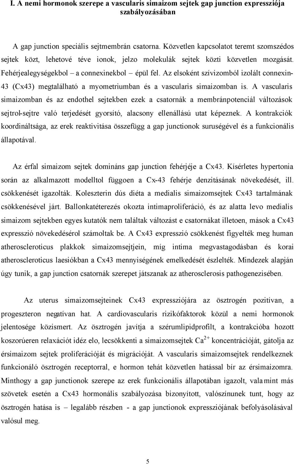 Az elsoként szívizomból izolált connexin- 43 (Cx43) megtalálható a myometriumban és a vascularis simaizomban is.