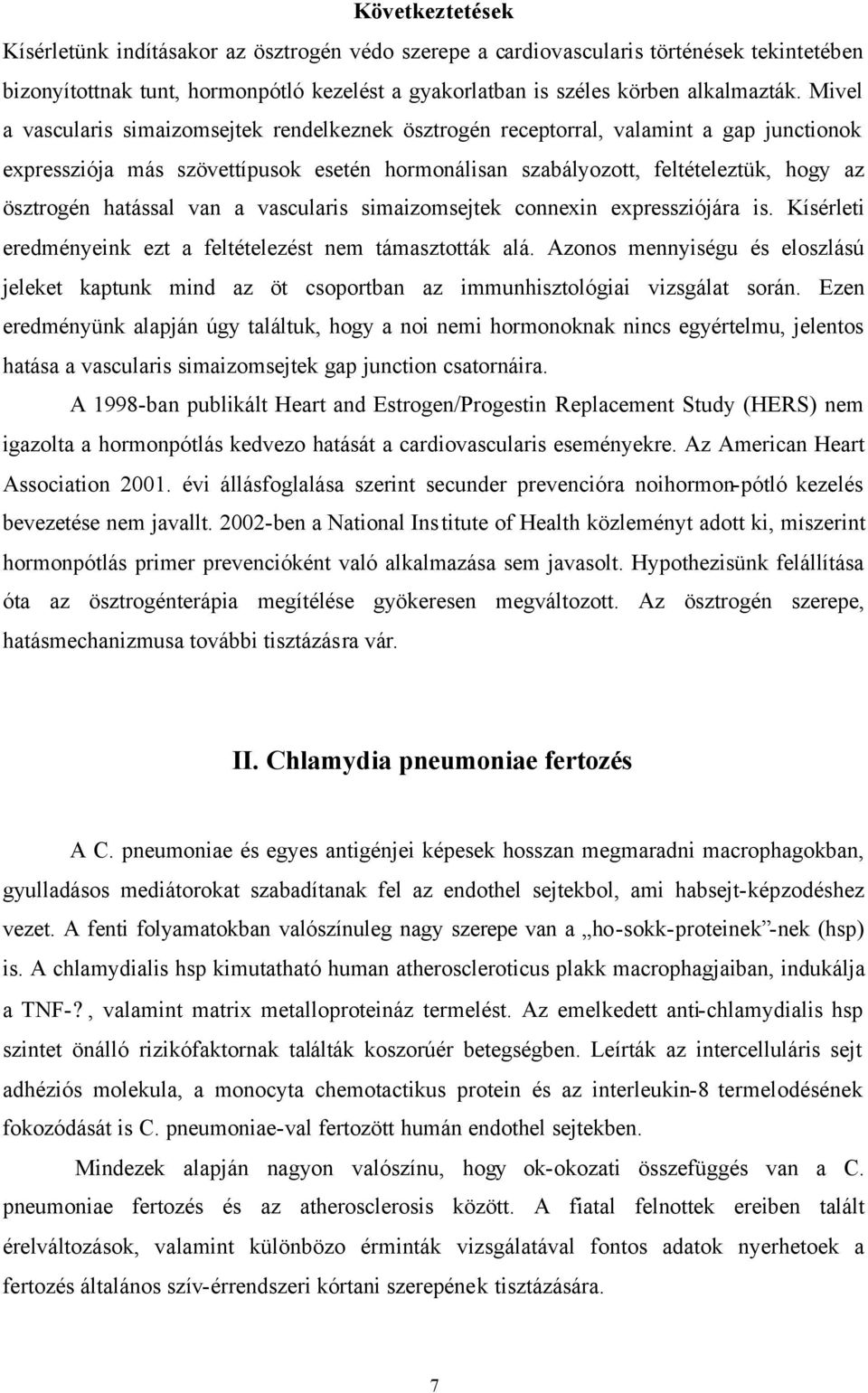 hatással van a vascularis simaizomsejtek connexin expressziójára is. Kísérleti eredményeink ezt a feltételezést nem támasztották alá.