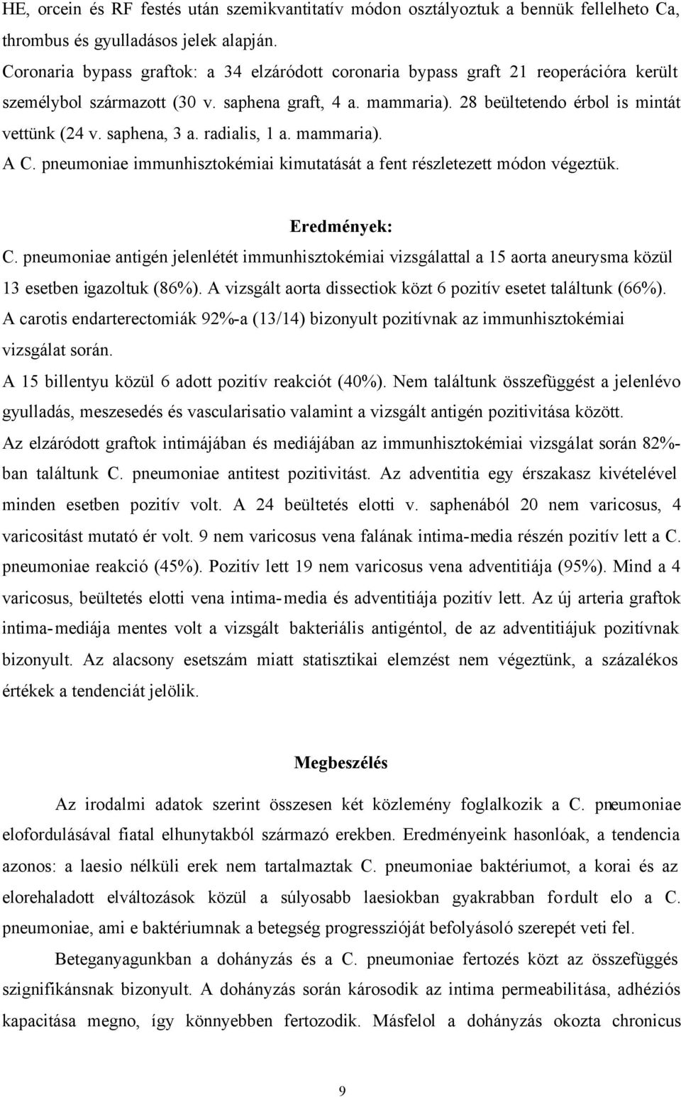 saphena, 3 a. radialis, 1 a. mammaria). A C. pneumoniae immunhisztokémiai kimutatását a fent részletezett módon végeztük. Eredmények: C.