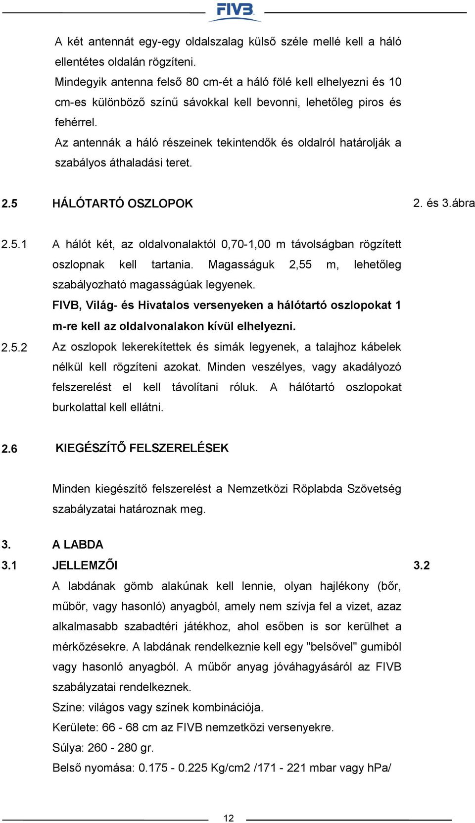 Az antennák a háló részeinek tekintendők és oldalról határolják a szabályos áthaladási teret. 2.5 HÁLÓTARTÓ OSZLOPOK 2. és 3.ábra 2.5.1 2.5.2 A hálót két, az oldalvonalaktól 0,70-1,00 m távolságban rögzített oszlopnak kell tartania.