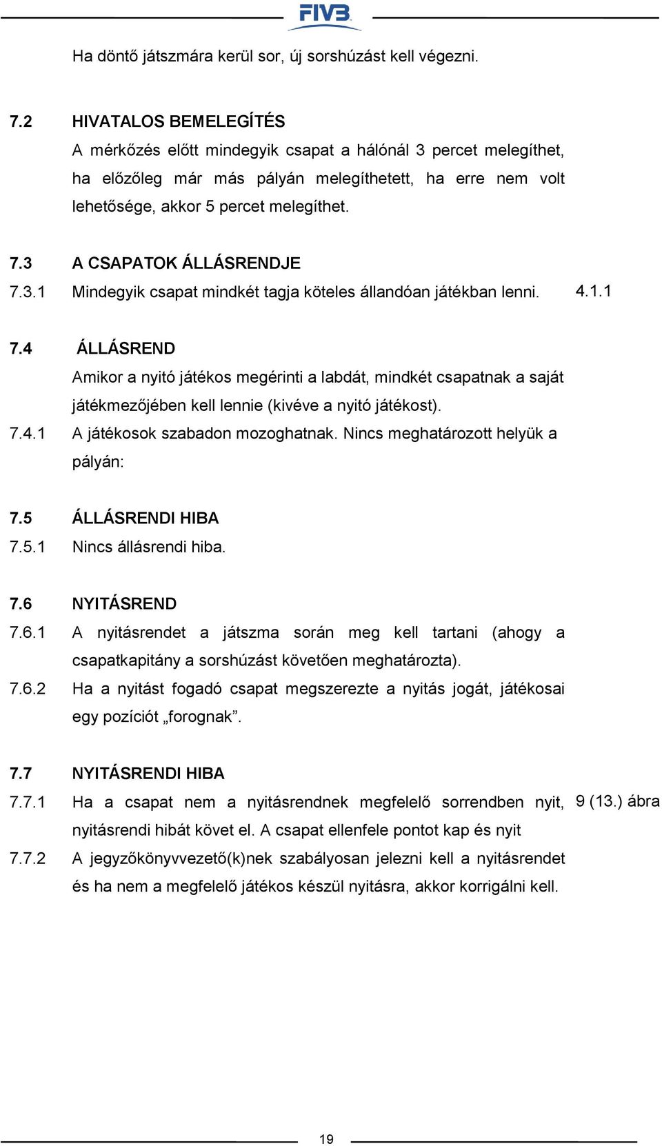 4.1.1 7.4 7.4.1 ÁLLÁSREND Amikor a nyitó játékos megérinti a labdát, mindkét csapatnak a saját játékmezőjében kell lennie (kivéve a nyitó játékost). A játékosok szabadon mozoghatnak.