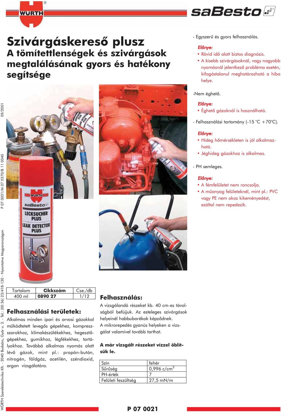 : (00 36) 23/48-30 - Nyomtatva Magyarországon P 07 002/M 07 0370/B 0040 09/200 Tartalom 400 ml 0890 27 /2 Felhasználási területek: Alkalmas minden ipari és orvosi gázokkal mûködtetett levegõs