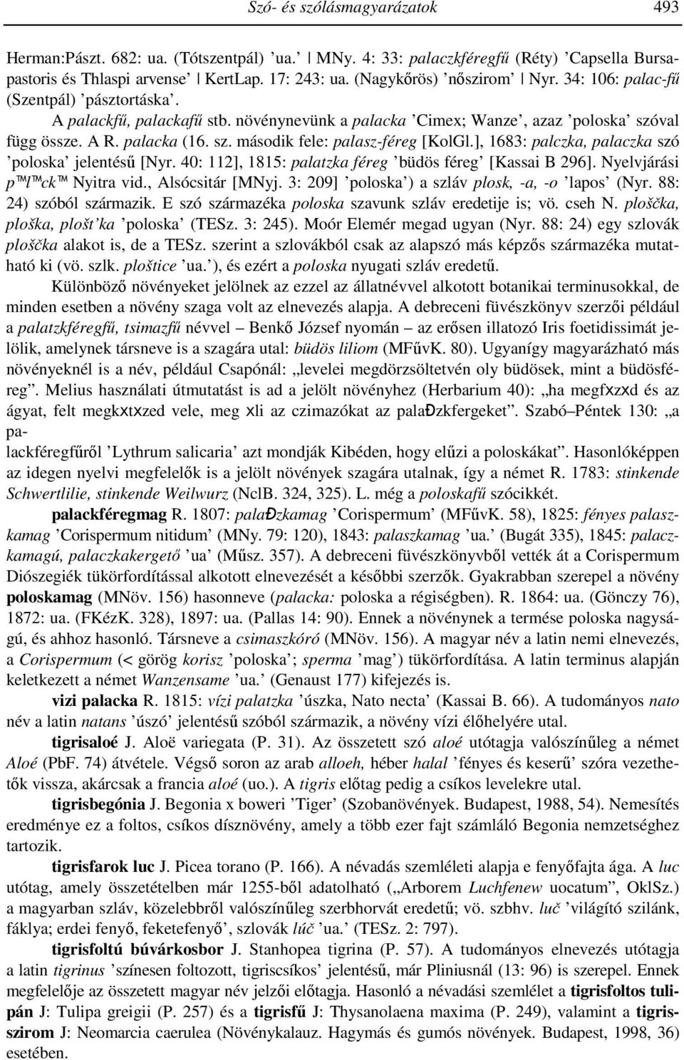 ], 1683: palczka, palaczka szó poloska jelentésű [Nyr. 40: 112], 1815: palatzka féreg büdös féreg [Kassai B 296]. Nyelvjárási p l ck Nyitra vid., Alsócsitár [MNyj.