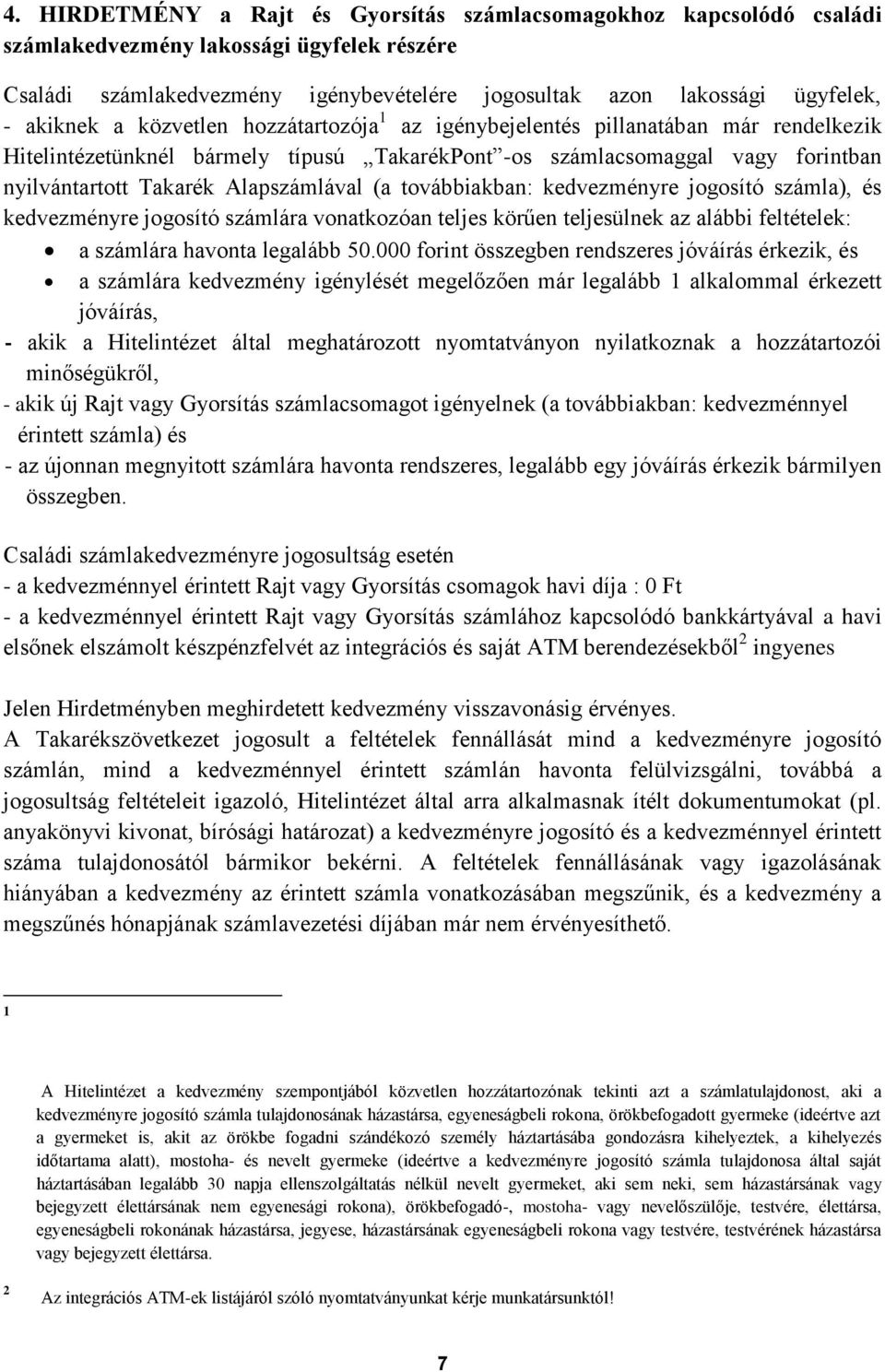 Alapszámlával (a továbbiakban: kedvezményre jogosító számla), és kedvezményre jogosító számlára vonatkozóan teljes körűen teljesülnek az alábbi feltételek: a számlára havonta legalább 50.