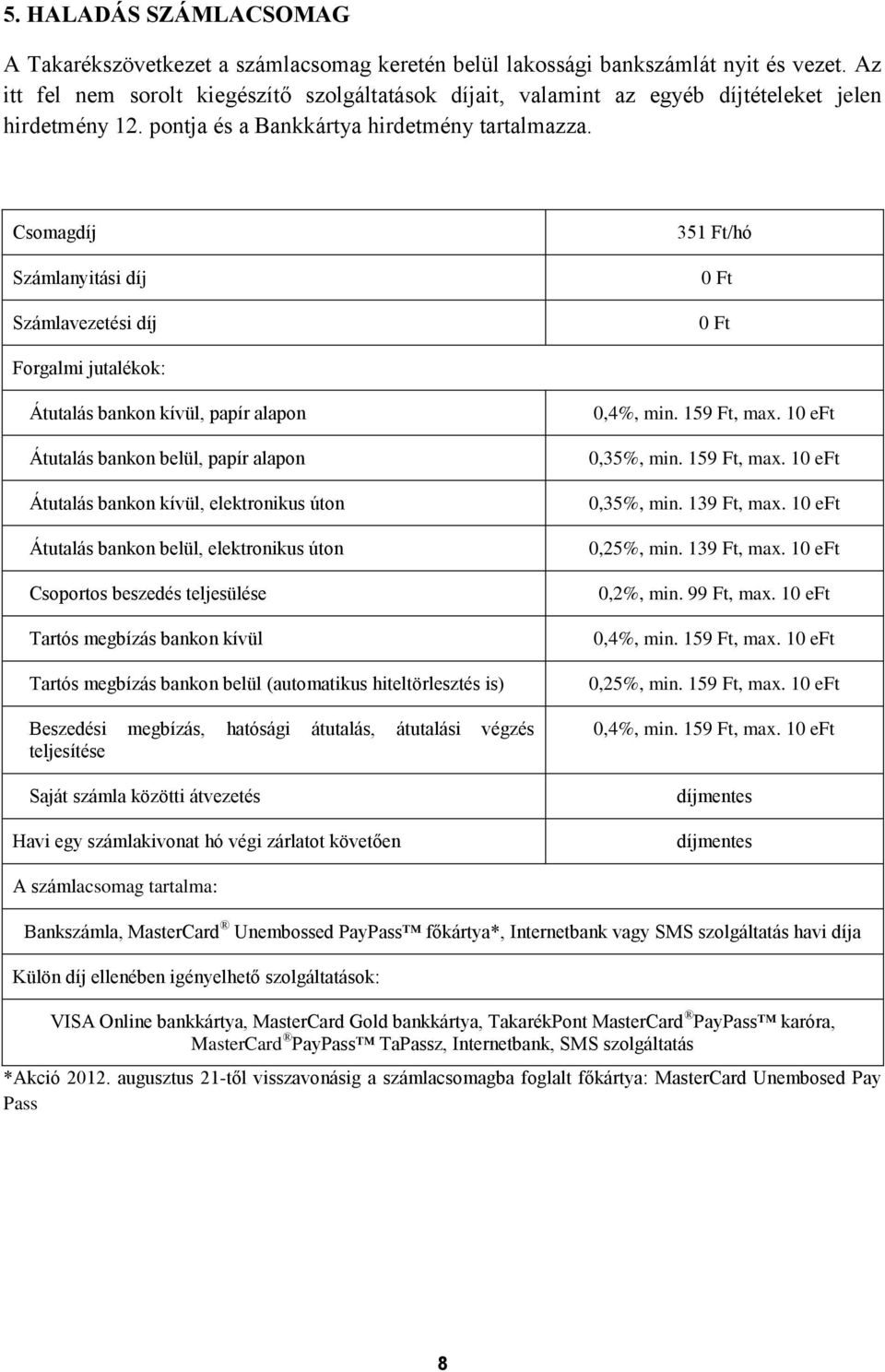 Csomagdíj 351 Ft/hó Átutalás bankon kívül, elektronikus úton Átutalás bankon belül, elektronikus úton 0,35%, min. 139 Ft, max.