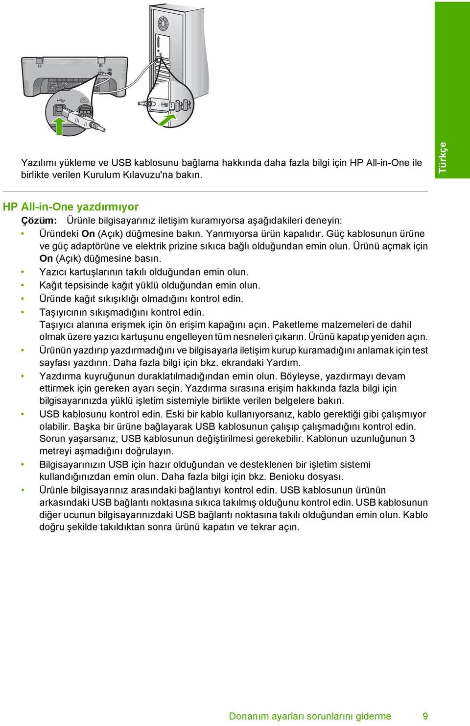 Güç kablosunun ürüne ve güç adaptörüne ve elektrik prizine sıkıca bağlı olduğundan emin olun. Ürünü açmak için On (Açık) düğmesine basın. Yazıcı kartuşlarının takılı olduğundan emin olun.