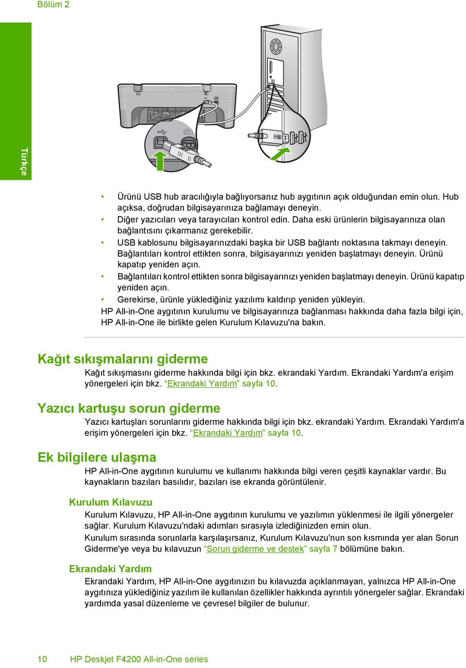 USB kablosunu bilgisayarınızdaki başka bir USB bağlantı noktasına takmayı deneyin. Bağlantıları kontrol ettikten sonra, bilgisayarınızı yeniden başlatmayı deneyin. Ürünü kapatıp yeniden açın.