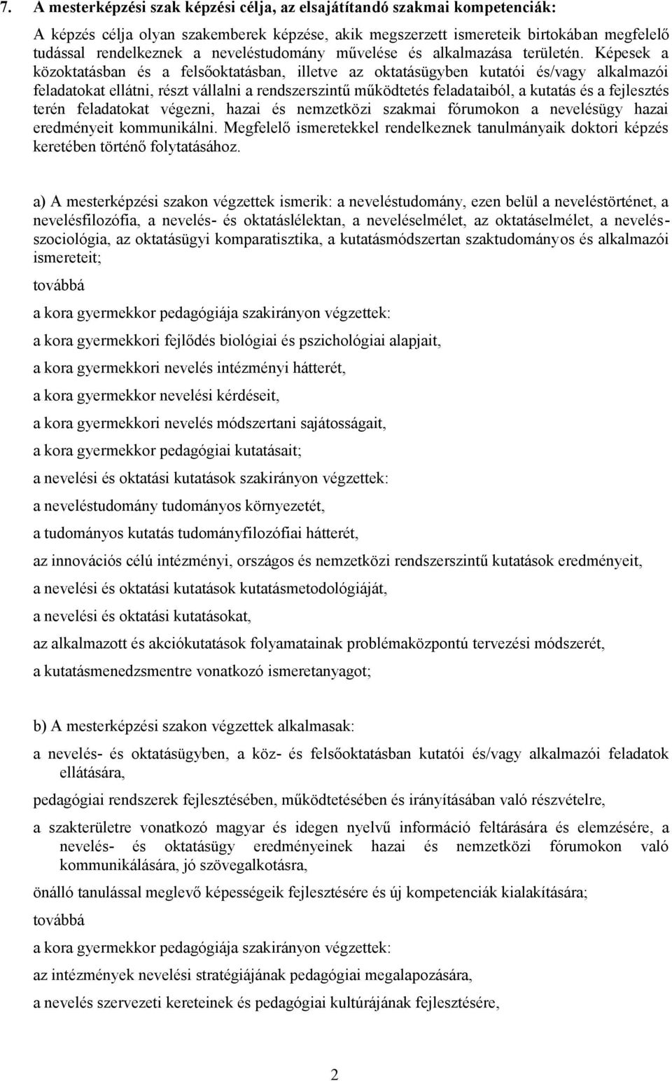 Képesek a közoktatásban és a felsőoktatásban, illetve az oktatásügyben kutatói és/vagy alkalmazói feladatokat ellátni, részt vállalni a rendszerszintű működtetés feladataiból, a kutatás és a