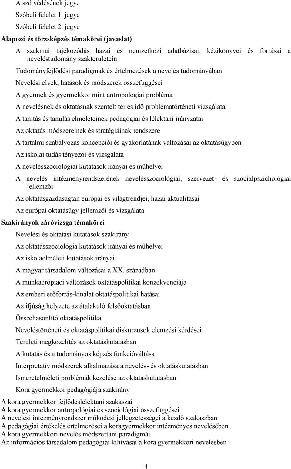 értelmezések a nevelés tudományában Nevelési elvek, hatások és módszerek összefüggései A gyermek és gyermekkor mint antropológiai probléma A nevelésnek és oktatásnak szentelt tér és idő