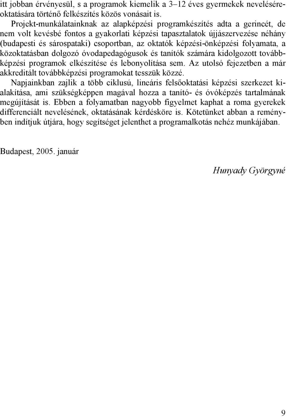 oktatók képzési-önképzési folyamata, a közoktatásban dolgozó óvodapedagógusok és tanítók számára kidolgozott továbbképzési programok elkészítése és lebonyolítása sem.