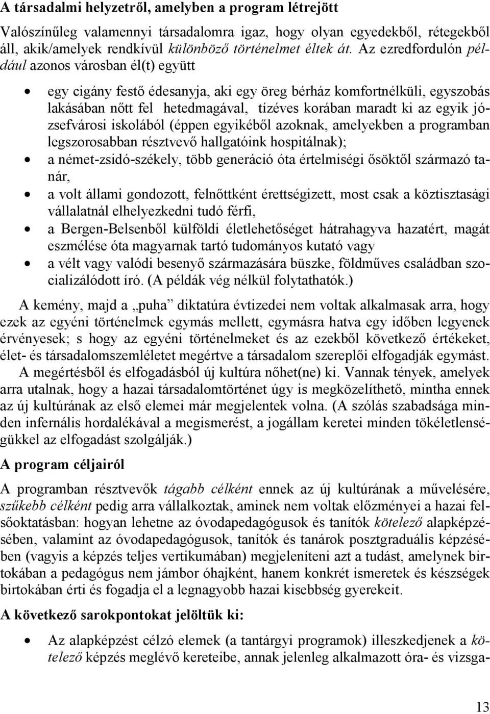 józsefvárosi iskolából (éppen egyikéből azoknak, amelyekben a programban legszorosabban résztvevő hallgatóink hospitálnak); a német-zsidó-székely, több generáció óta értelmiségi ősöktől származó