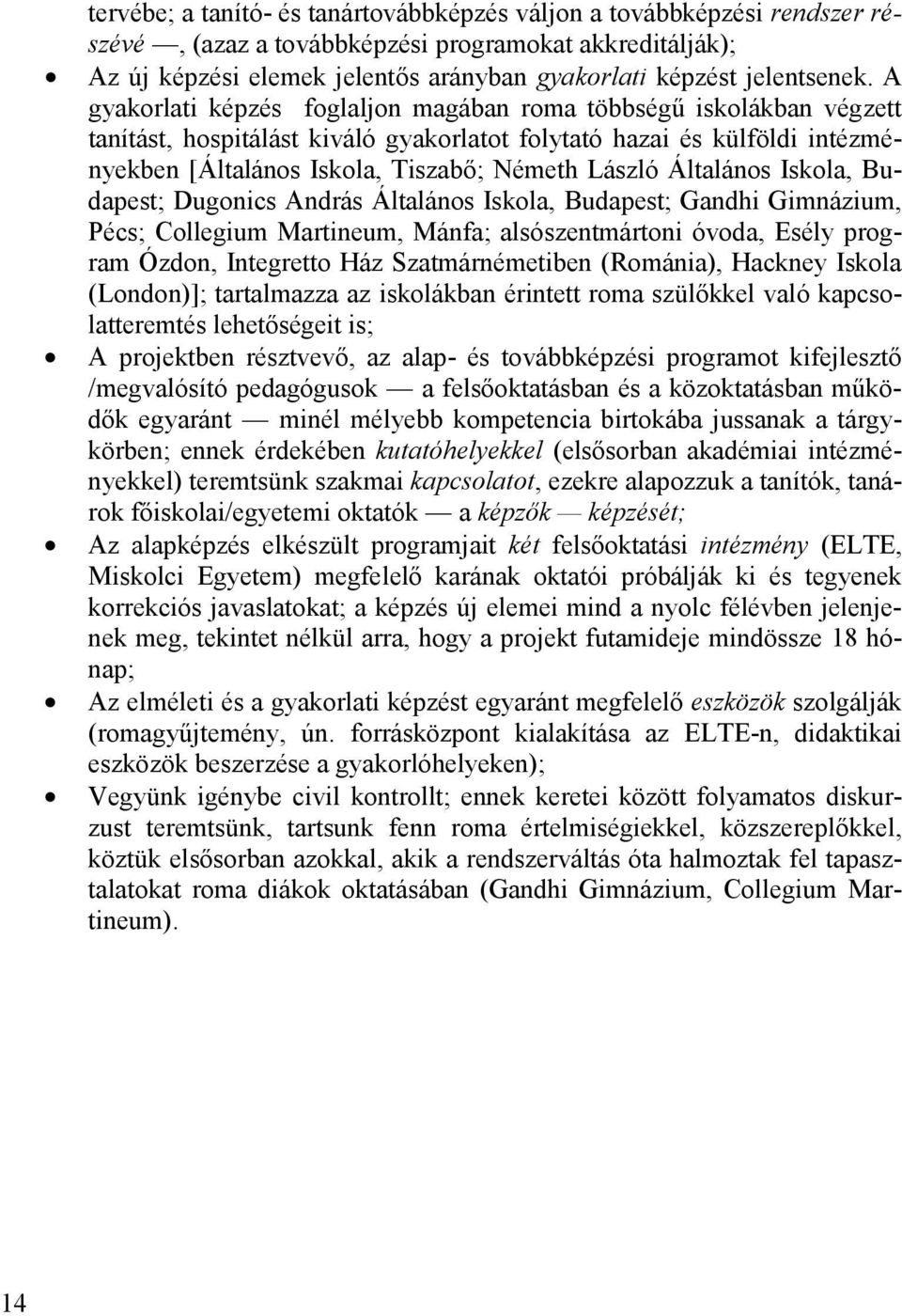 A gyakorlati képzés foglaljon magában roma többségű iskolákban végzett tanítást, hospitálást kiváló gyakorlatot folytató hazai és külföldi intézményekben [Általános Iskola, Tiszabő; Németh László