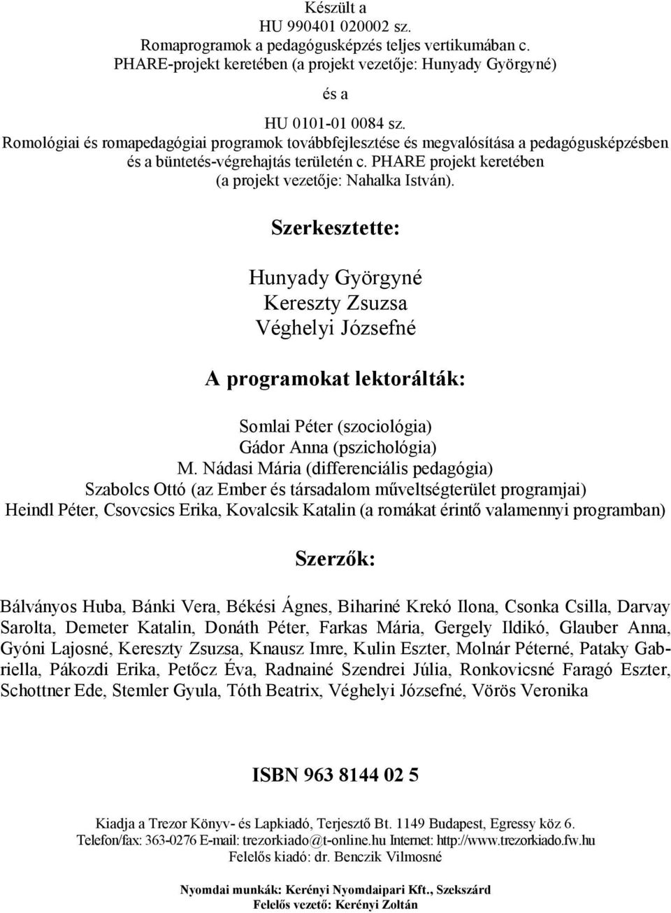 Szerkesztette: Hunyady Györgyné Kereszty Zsuzsa Véghelyi Józsefné A programokat lektorálták: Somlai Péter (szociológia) Gádor Anna (pszichológia) M.