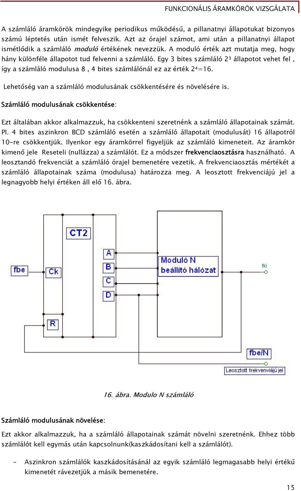 Egy 3 bites számláló 2 3 állapotot vehet fel, így a számláló modulusa 8, 4 bites számlálónál ez az érték 2 4 =16. Lehetőség van a számláló modulusának csökkentésére és növelésére is.