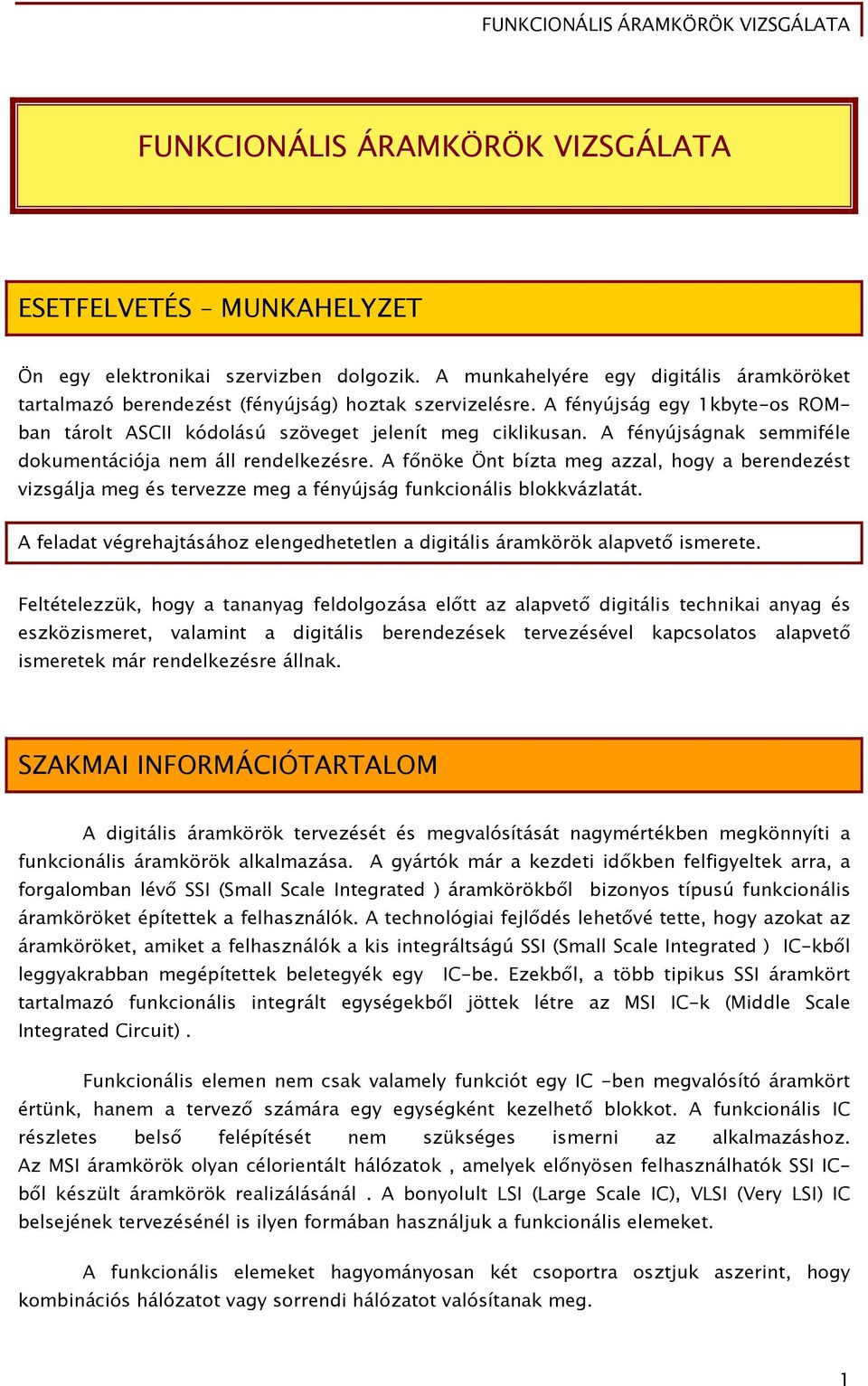 A főnöke Önt bízta meg azzal, hogy a berendezést vizsgálja meg és tervezze meg a fényújság funkcionális blokkvázlatát.