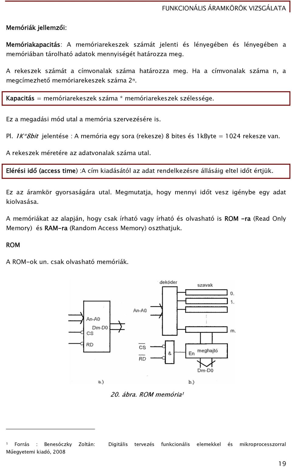 Ez a megadási mód utal a memória szervezésére is. Pl. 1K*8bit jelentése : A memória egy sora (rekesze) 8 bites és 1kByte = 1024 rekesze van. A rekeszek méretére az adatvonalak száma utal.