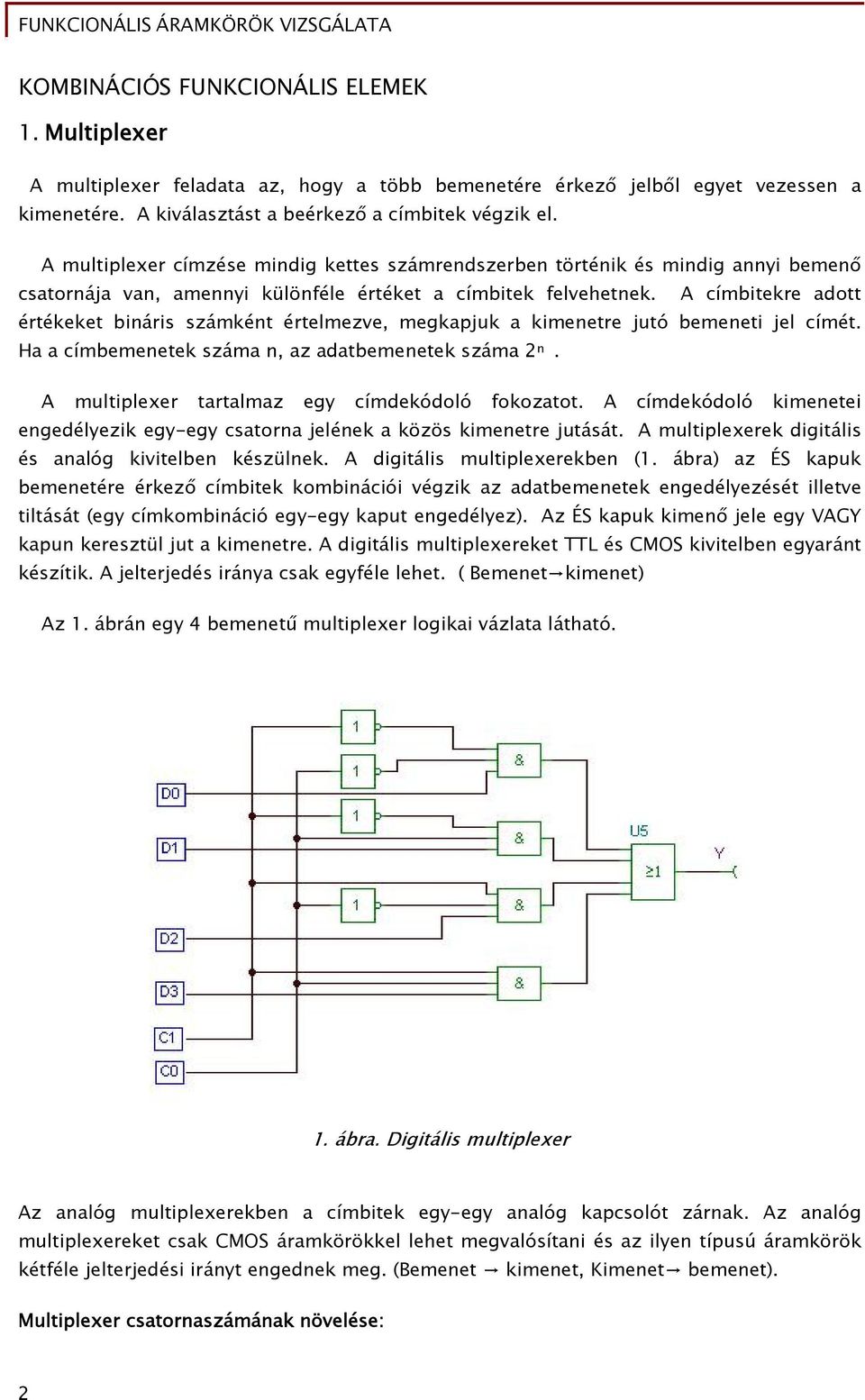 A címbitekre adott értékeket bináris számként értelmezve, megkapjuk a kimenetre jutó bemeneti jel címét. a a címbemenetek száma n, az adatbemenetek száma 2 n.