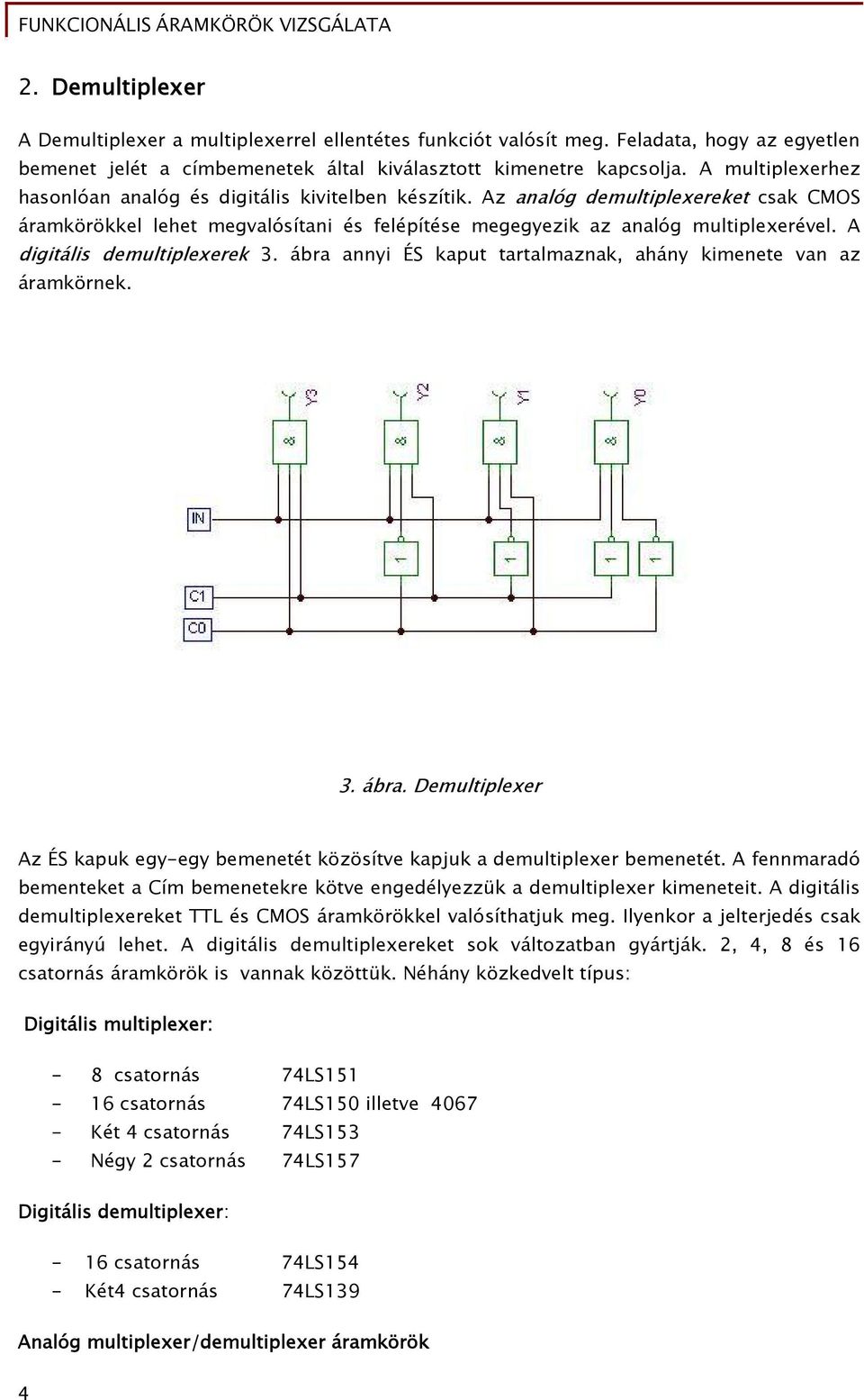 A digitális demultiplexerek 3. ábra annyi ÉS kaput tartalmaznak, ahány kimenete van az áramkörnek. 3. ábra. Demultiplexer Az ÉS kapuk egy-egy bemenetét közösítve kapjuk a demultiplexer bemenetét.