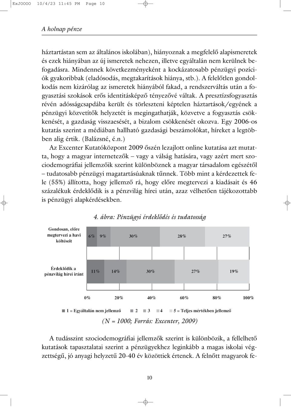 A felelôtlen gondolkodás nem kizárólag az ismeretek hiányából fakad, a rendszerváltás után a fogyasztási szokások erôs identitásképzô tényezôvé váltak.