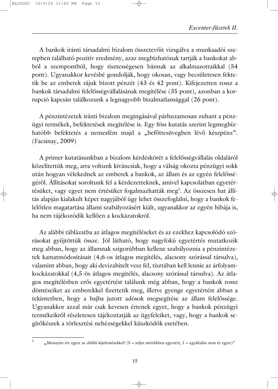 alkalmazottaikkal (54 pont). Ugyanakkor kevésbé gondolják, hogy okosan, vagy becsületesen fektetik be az emberek rájuk bízott pénzét (43 és 42 pont).