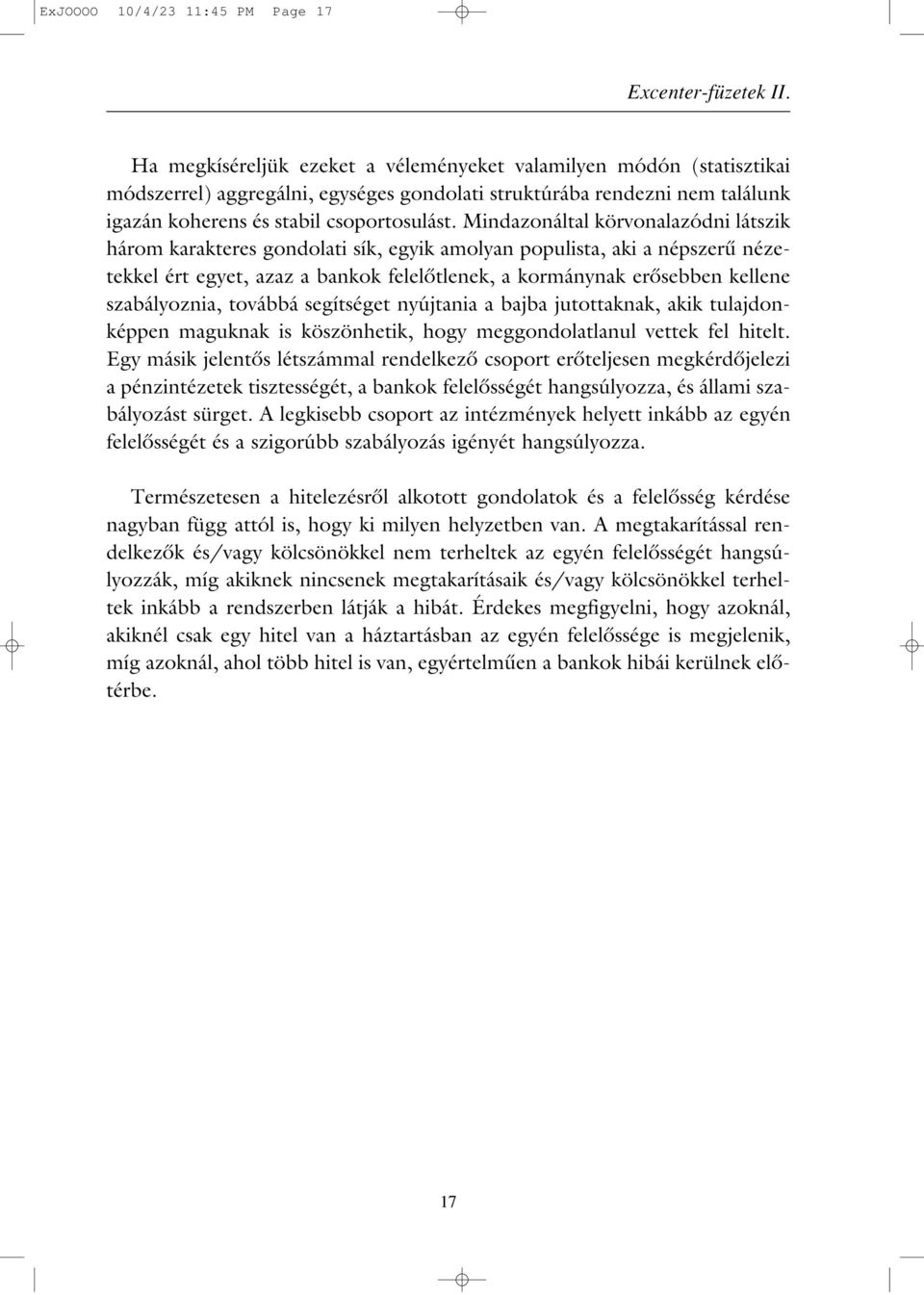 Mindazonáltal körvonalazódni látszik három karakteres gondolati sík, egyik amolyan populista, aki a népszerû nézetekkel ért egyet, azaz a bankok felelôtlenek, a kormánynak erôsebben kellene