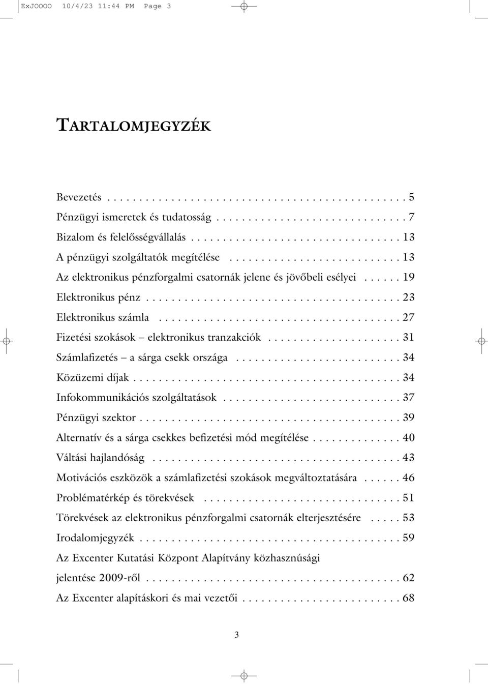 ....................................... 23 Elektronikus számla...................................... 27 Fizetési szokások elektronikus tranzakciók..................... 31 Számlafizetés a sárga csekk országa.