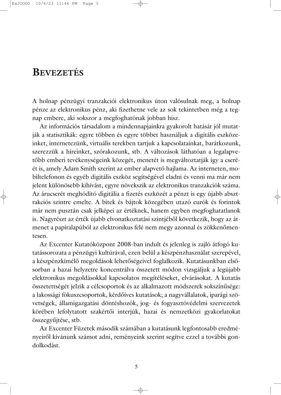 Az információs társadalom a mindennapjainkra gyakorolt hatását jól mutatják a statisztikák: egyre többen és egyre többet használjuk a digitális eszközeinket, internetezünk, virtuális terekben tartjuk