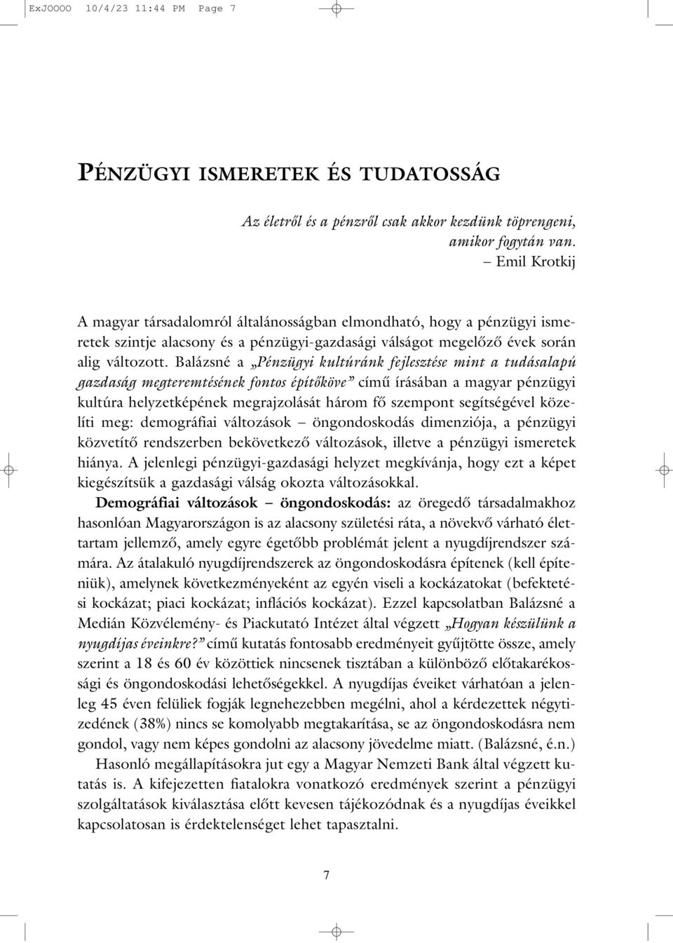 Balázsné a Pénzügyi kultúránk fejlesztése mint a tudásalapú gazdaság megteremtésének fontos építôköve címû írásában a magyar pénzügyi kultúra helyzetképének megrajzolását három fô szempont