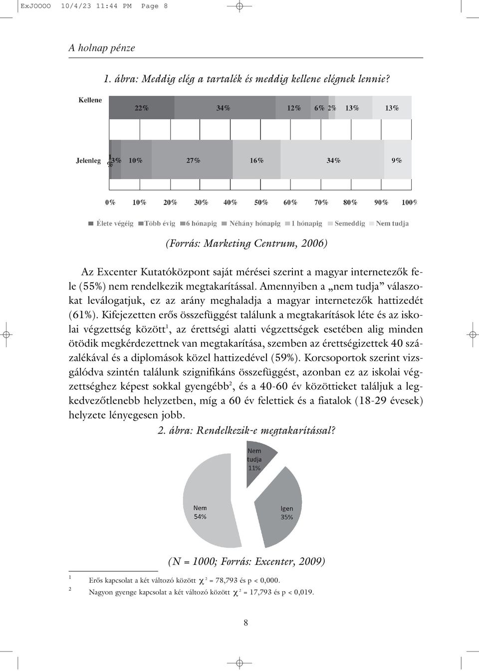 Amennyiben a nem tudja válaszokat leválogatjuk, ez az arány meghaladja a magyar internetezôk hattizedét (61%).