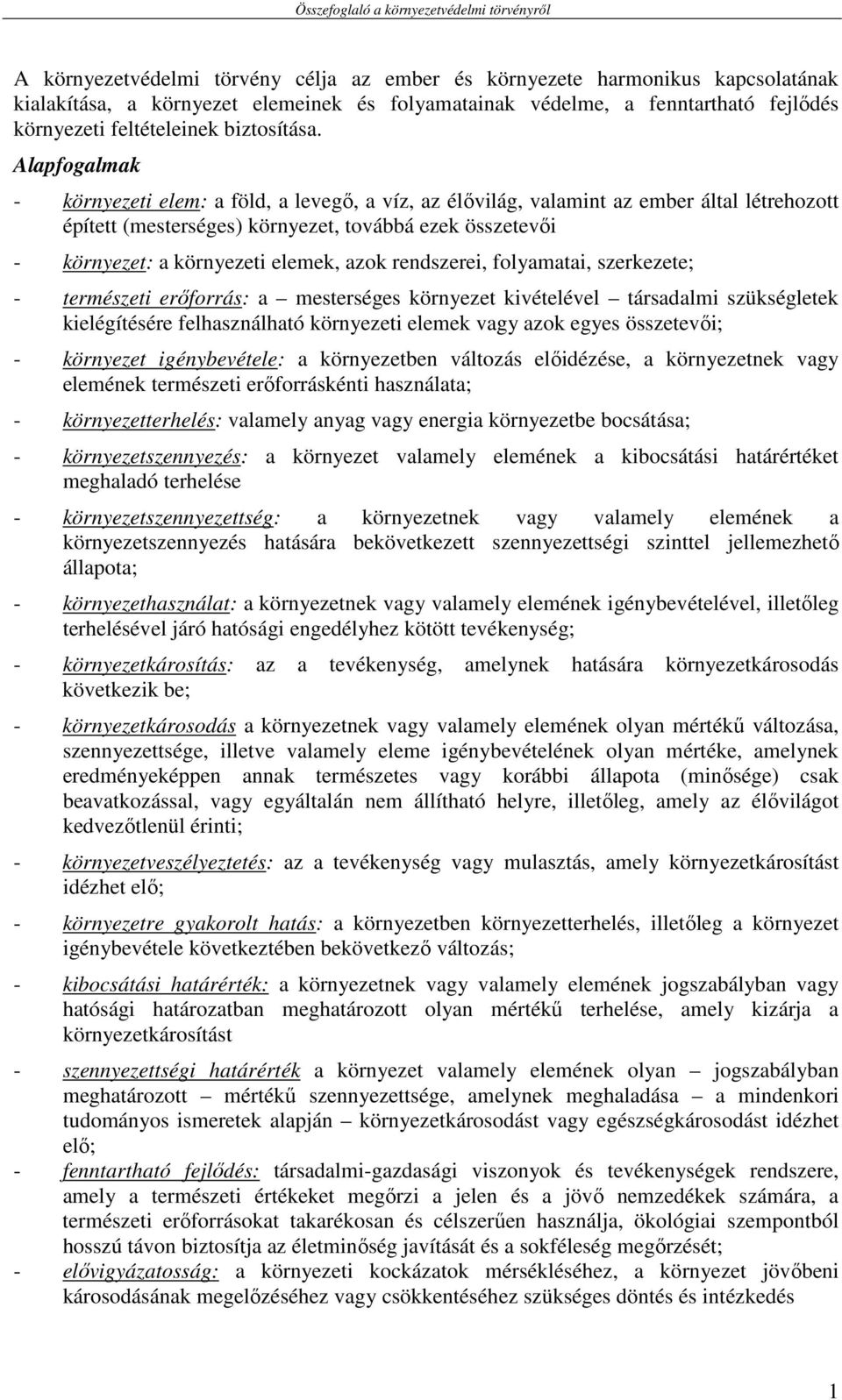 Alapfogalmak - környezeti elem: a föld, a levegő, a víz, az élővilág, valamint az ember által létrehozott épített (mesterséges) környezet, továbbá ezek összetevői - környezet: a környezeti elemek,