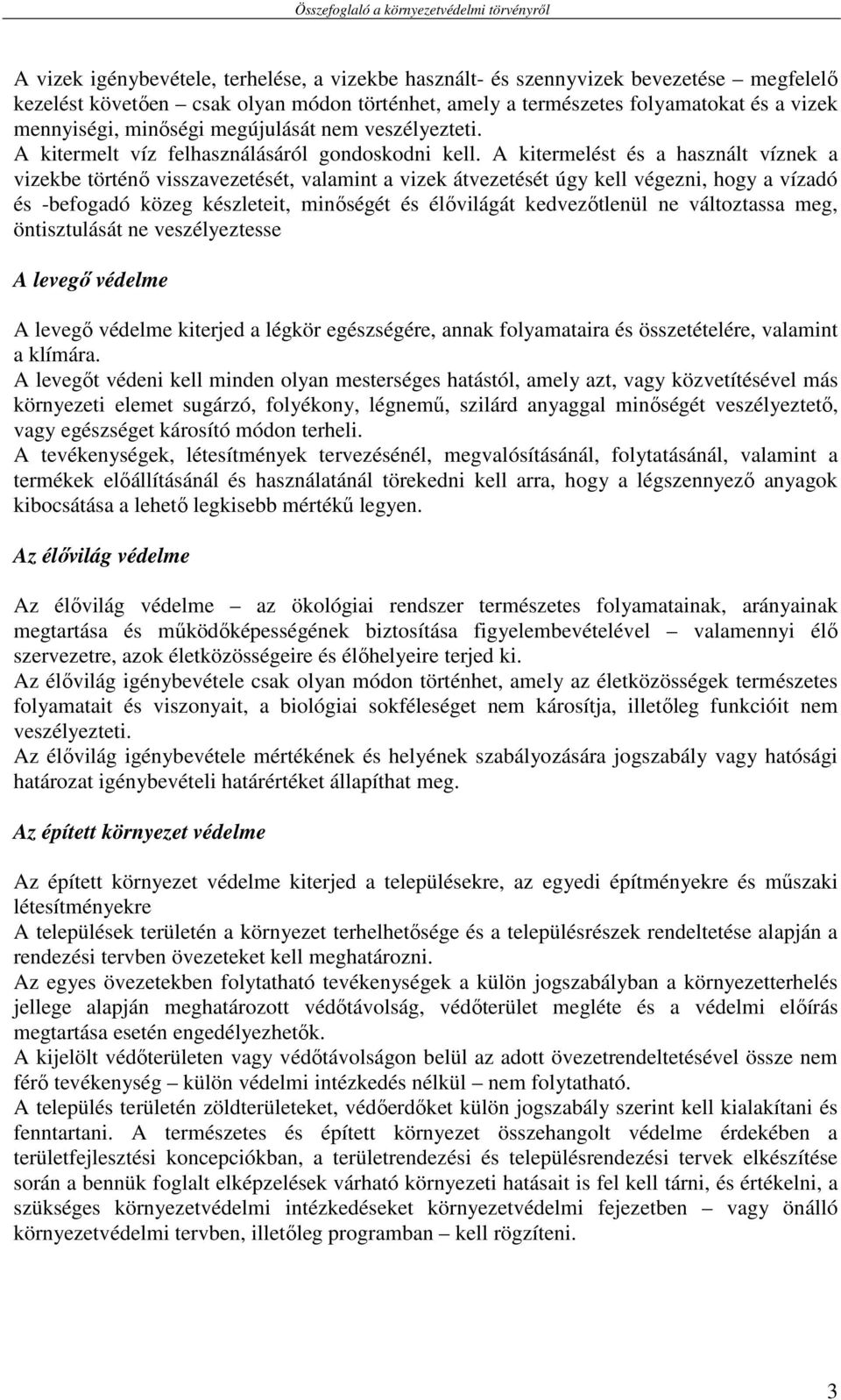 A kitermelést és a használt víznek a vizekbe történő visszavezetését, valamint a vizek átvezetését úgy kell végezni, hogy a vízadó és -befogadó közeg készleteit, minőségét és élővilágát kedvezőtlenül