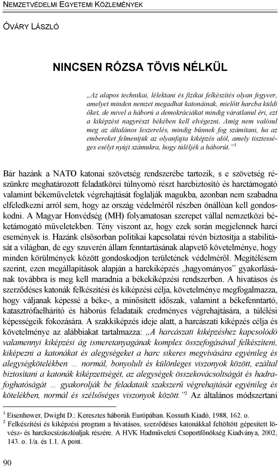 Amíg nem valósul meg az általános leszerelés, mindig bűnnek fog számítani, ha az embereket felmentjük az olyanfajta kiképzés alól, amely tisztességes esélyt nyújt számukra, hogy túléljék a háborút.