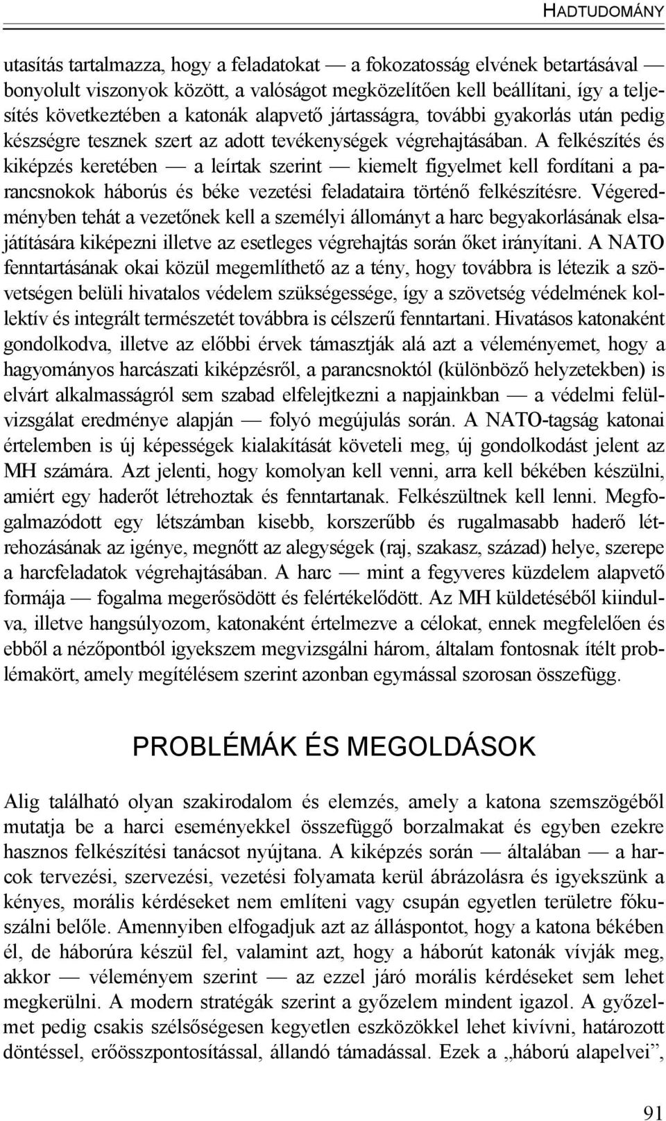 A felkészítés és kiképzés keretében a leírtak szerint kiemelt figyelmet kell fordítani a parancsnokok háborús és béke vezetési feladataira történő felkészítésre.