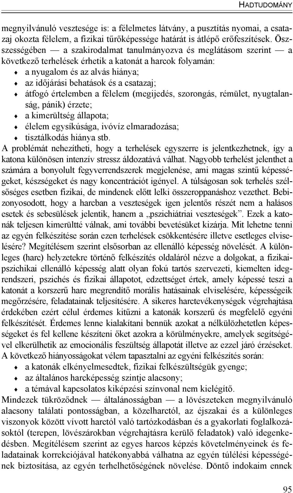 átfogó értelemben a félelem (megijedés, szorongás, rémület, nyugtalanság, pánik) érzete; a kimerültség állapota; élelem egysíkúsága, ivóvíz elmaradozása; tisztálkodás hiánya stb.