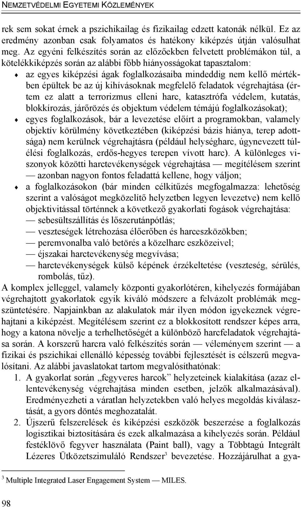 mértékben épültek be az új kihívásoknak megfelelő feladatok végrehajtása (értem ez alatt a terrorizmus elleni harc, katasztrófa védelem, kutatás, blokkírozás, járőrözés és objektum védelem témájú