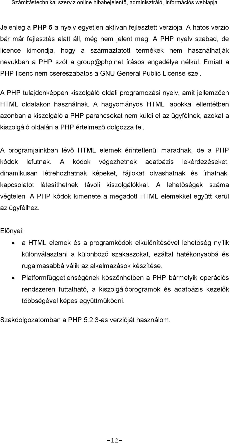 Emiatt a PHP licenc nem csereszabatos a GNU General Public License-szel. A PHP tulajdonképpen kiszolgáló oldali programozási nyelv, amit jellemzően HTML oldalakon használnak.
