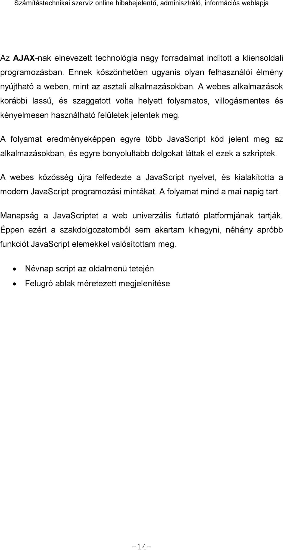 A folyamat eredményeképpen egyre több JavaScript kód jelent meg az alkalmazásokban, és egyre bonyolultabb dolgokat láttak el ezek a szkriptek.