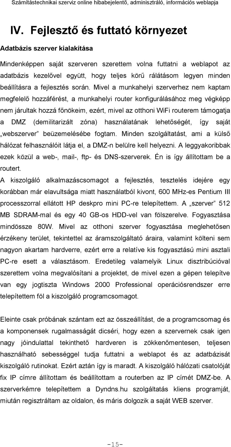 Mivel a munkahelyi szerverhez nem kaptam megfelelő hozzáférést, a munkahelyi router konfigurálásához meg végképp nem járultak hozzá főnökeim, ezért, mivel az otthoni WiFi routerem támogatja a DMZ