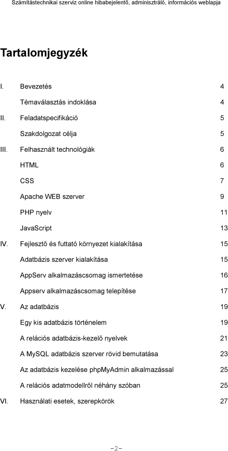 Fejlesztő és futtató környezet kialakítása 15 Adatbázis szerver kialakítása 15 AppServ alkalmazáscsomag ismertetése 16 Appserv alkalmazáscsomag telepítése