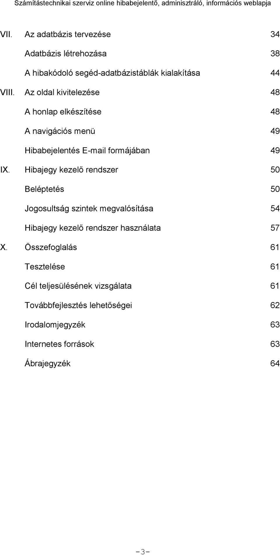 Hibajegy kezelő rendszer 50 Beléptetés 50 Jogosultság szintek megvalósítása 54 Hibajegy kezelő rendszer használata 57 X.