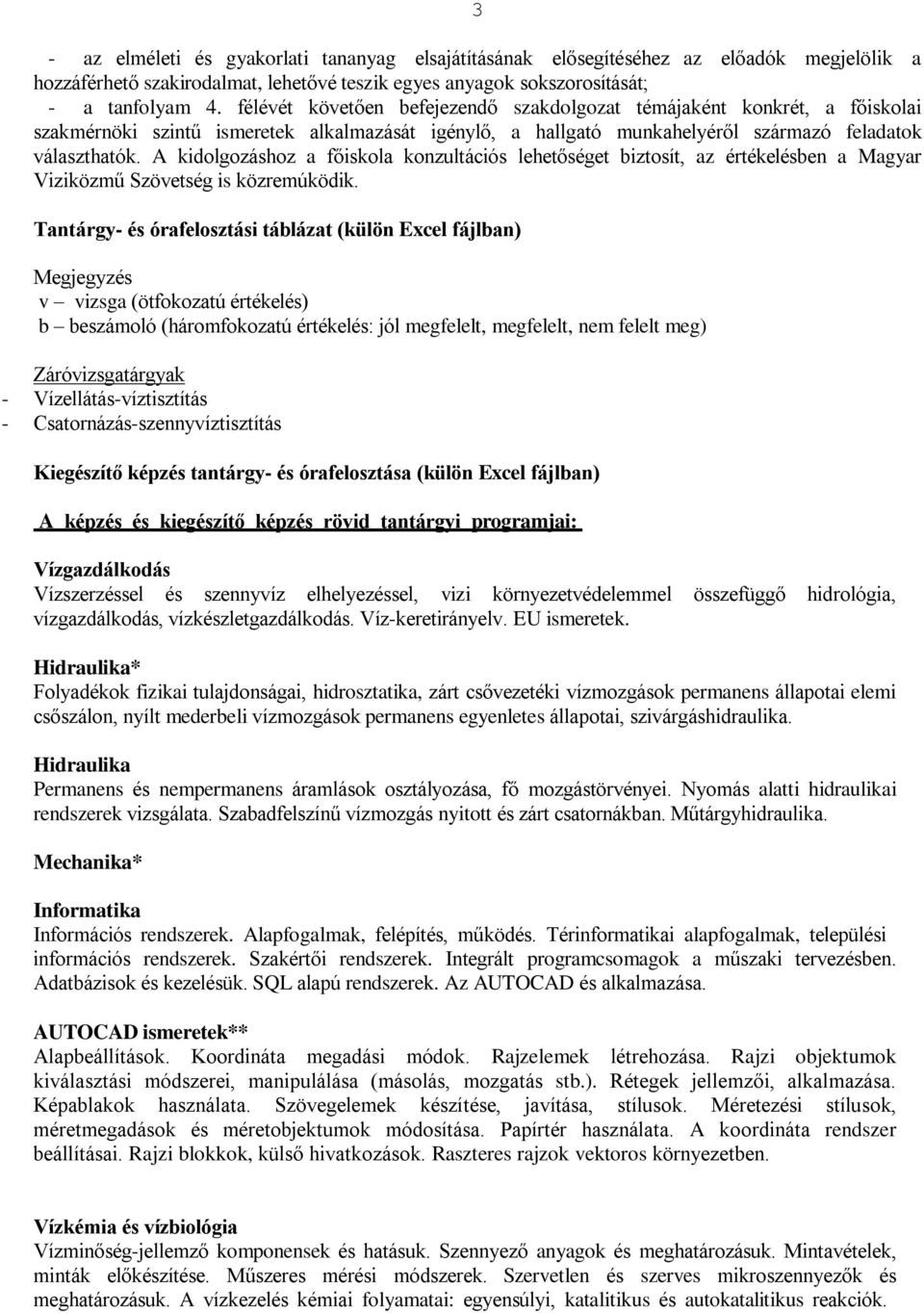 A kidolgozáshoz a főiskola konzultációs lehetőséget biztosít, az értékelésben a Magyar Viziközmű Szövetség is közremúködik.