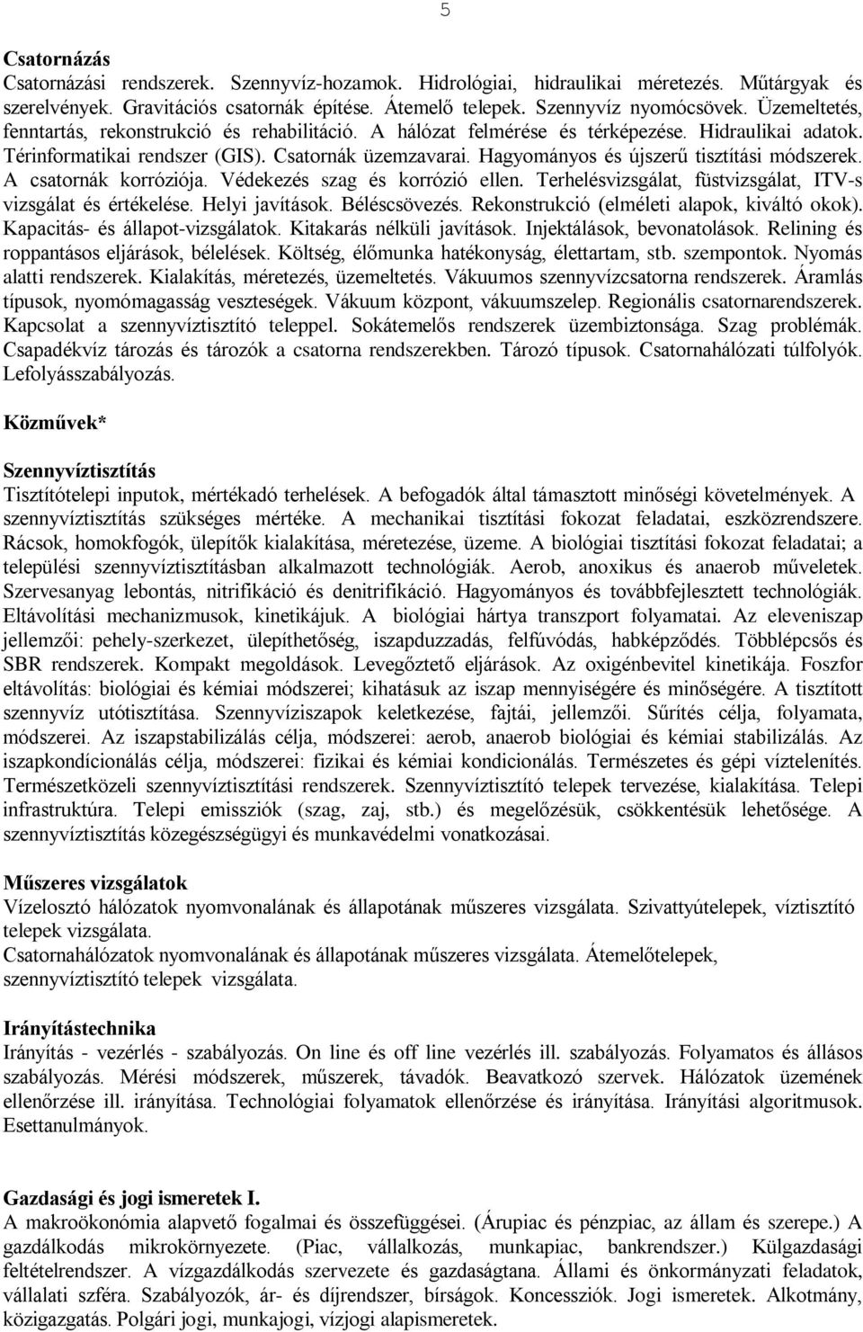 Hagyományos és újszerű tisztítási módszerek. A csatornák korróziója. Védekezés szag és korrózió ellen. Terhelésvizsgálat, füstvizsgálat, ITV-s vizsgálat és értékelése. Helyi javítások. Béléscsövezés.